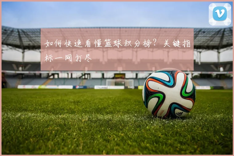 如何快速看懂篮球积分榜？关键指标一网打尽