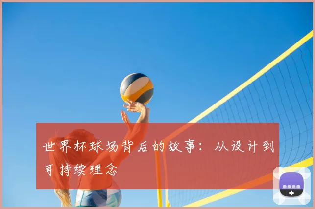 世界杯球场背后的故事：从设计到可持续理念